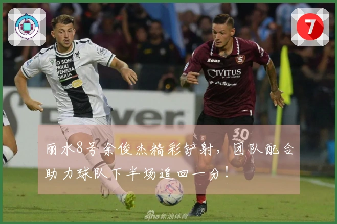 丽水8号余俊杰精彩铲射，团队配合助力球队下半场追回一分！