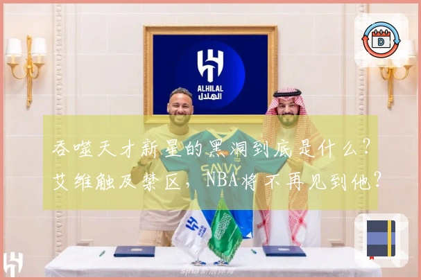 吞噬天才新星的黑洞到底是什么？艾维触及禁区，NBA将不再见到他？